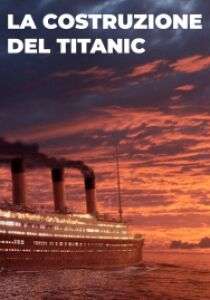 La Costruzione Del Titanic [HD] (2022)